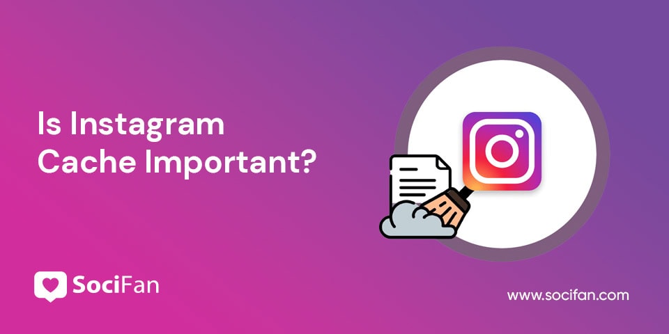 Is Instagram Cache Important?