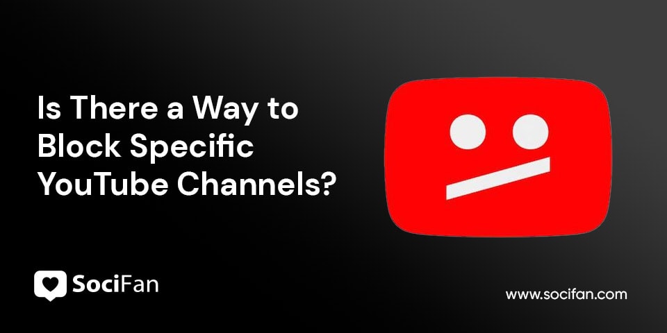Is There a Way to Block Specific YouTube Channels?