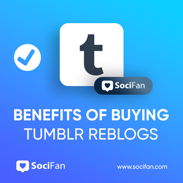Benefits of Purchasing Tumblr Reblogs Thanks to Socifan