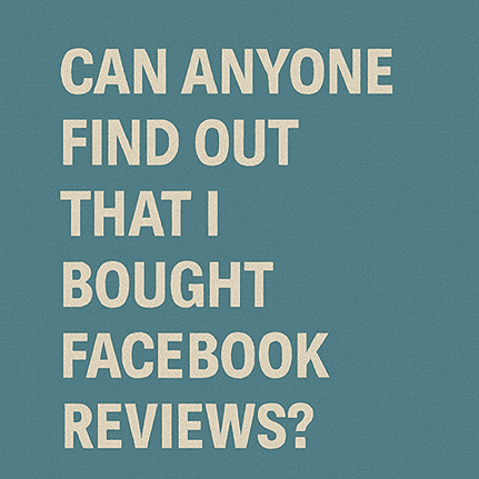 Can Anyone Find Out That I Bought Facebook Reviews?