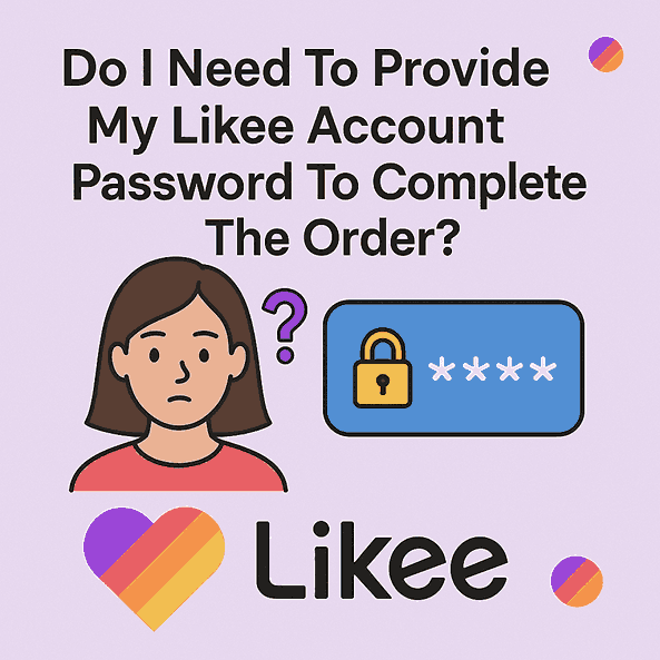 Do I Need To Provide My Likee Account Password To Complete The Order?