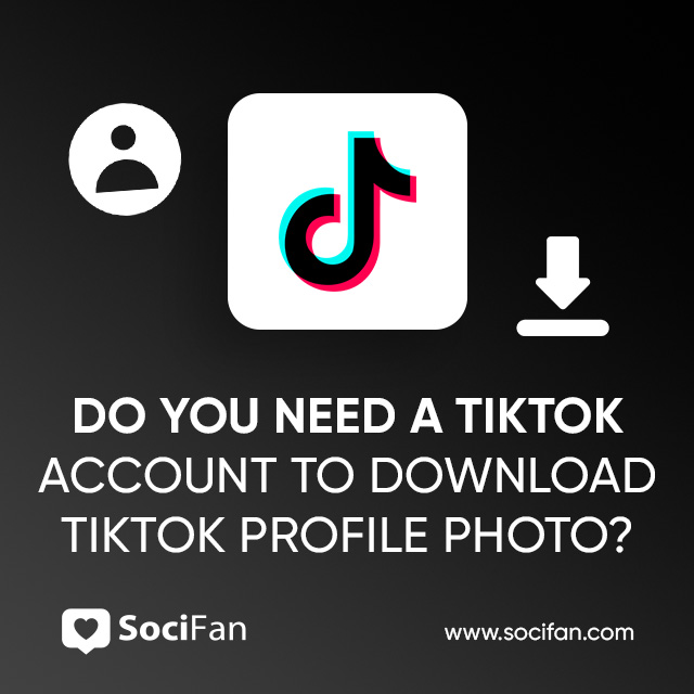 Do You Need a TikTok Account to Download TikTok Profile Photo?