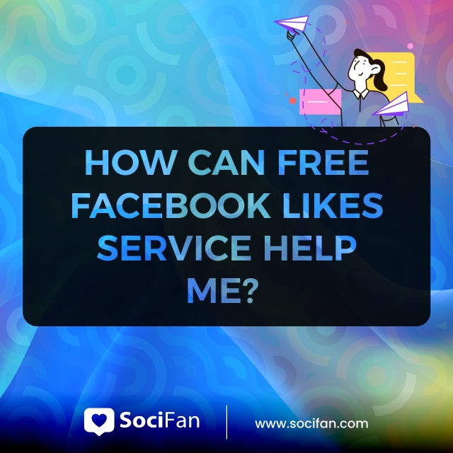 How Can Free Facebook Likes Service Help Me? 
