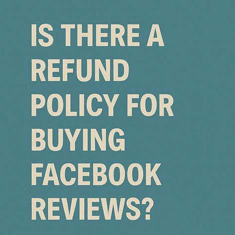Is There a Refund Policy for Buying Facebook Reviews?