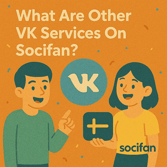 What Are Other VK Services On Socifan?