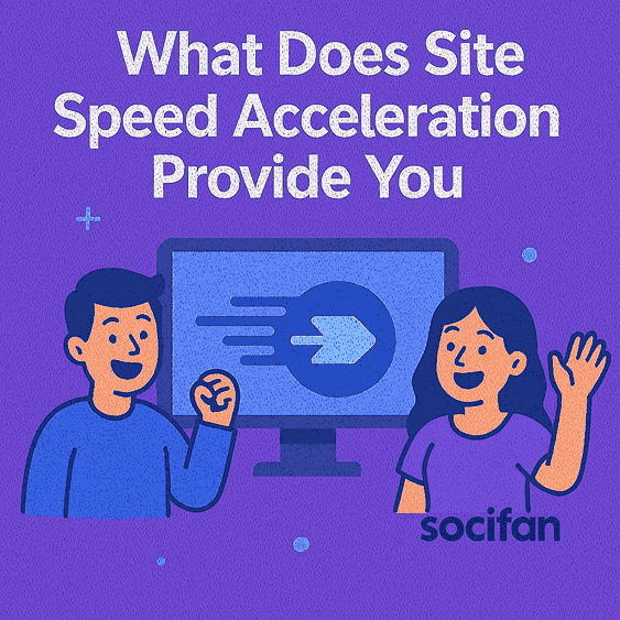 What Does Site Speed Acceleration Provide You?