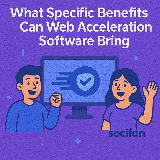 What Specific Benefits Can Web Acceleration Software Bring?