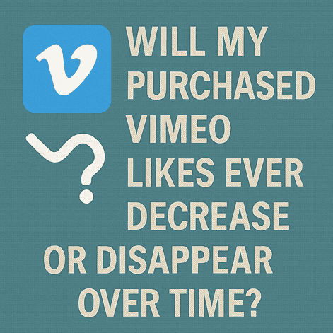 Will My Purchased Vimeo Likes Ever Decrease or Disappear Over Time?